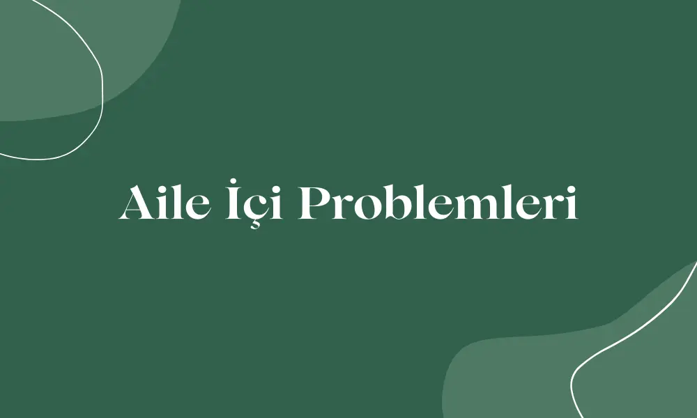Aile İçi Problemler Nasıl Çözülür?